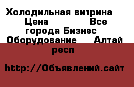 Холодильная витрина ! › Цена ­ 20 000 - Все города Бизнес » Оборудование   . Алтай респ.